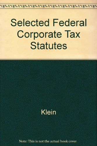 Klein-Selected Federal Corporate Tax Statutes (Statutory Supplement)