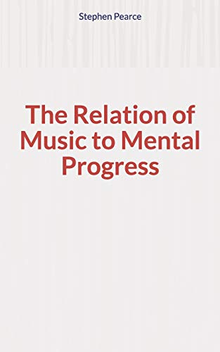 Stephen  A. Pearce-The Relation of Music to Mental Progress