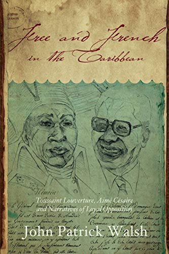Free And French In The Caribbean Toussaint Louverture Aim - John Patrick Walsh