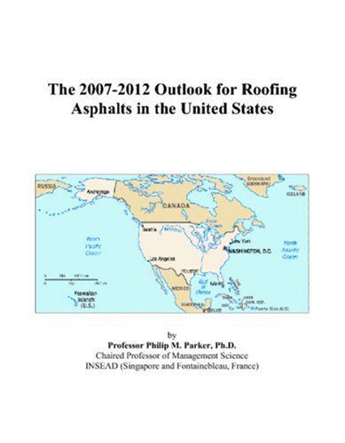 Philip M. Parker-The 2007-2012 Outlook for Roofing Asphalts in the United States
