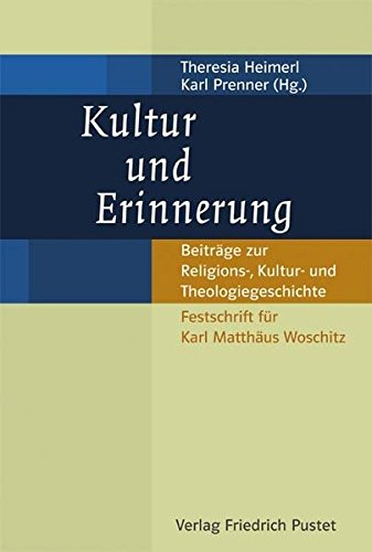 Kultur und Erinnerung: Beitr age zur Religions-, Kultur- und Theologiegeschichte. Festschrift f ur Karl Matth aus Woschitz - 