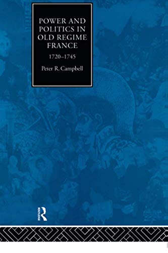 Power and Politics in Old Regime France, 1720-1745 - Peter Campbell
