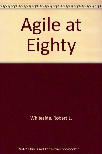 Agile at Eighty - Robert L. Whiteside