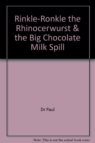 Dr Paul-Rinkle-Ronkle the Rhinocerwurst & the Big Chocolate Milk Spill