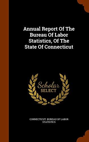 Connecticut. Bureau of Labor Statistics-Annual Report Of The Bureau Of Labor Statistics, Of The State Of Connecticut