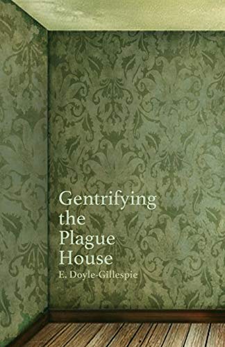 Gentrifying the Plague House - Edward Doyle-Gillespie