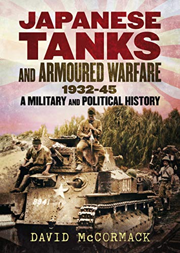 Japanese Tanks and Armoured Warfare 1932-45 - David McCormack
