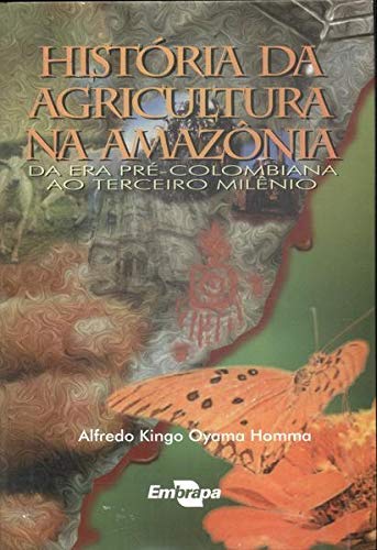 Historia da agricultura na Amazonia : da era Pre-colombiana ao terceiro milenio. - ALFREDO KINGO OYAMA HOMMA