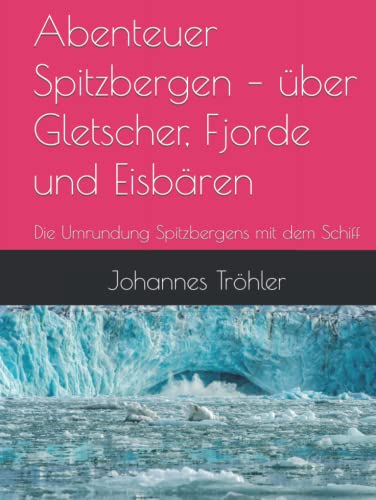 Johannes Tröhler-Abenteuer Spitzbergen - über Gletscher, Fjorde und Eisbären