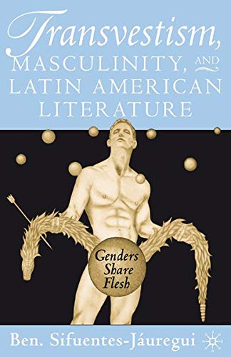 Transvestism, Masculinity, and Latin American Literature - Ben. Sifuentes-Jauregui