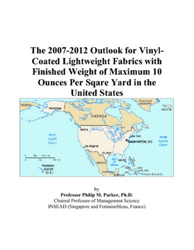 The 2007-2012 Outlook for Vinyl-Coated Lightweight Fabrics with Finished Weight of Maximum 10 Ounces Per Sqare Yard in the United States - Philip M. Parker