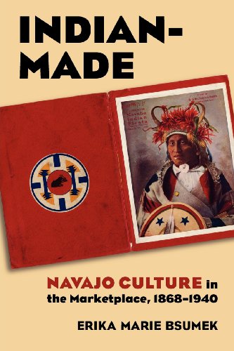 Erika Marie Bsumek-Indianmade Navajo Culture In The Marketplace 18681940