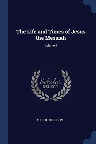 Alfred Edersheim-The Life and Times of Jesus the Messiah; Volume 1