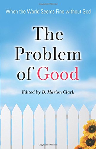 D. Marion Clark-The Problem of Good: When the World Seems Fine Without God