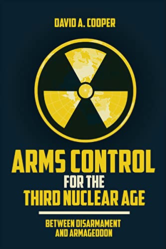 Arms Control for the Third Nuclear Age - David A. Cooper