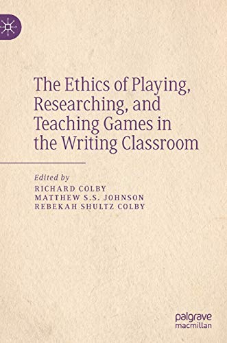 Richard Colby-Ethics of Playing, Researching, and Teaching Games in the Writing Classroom