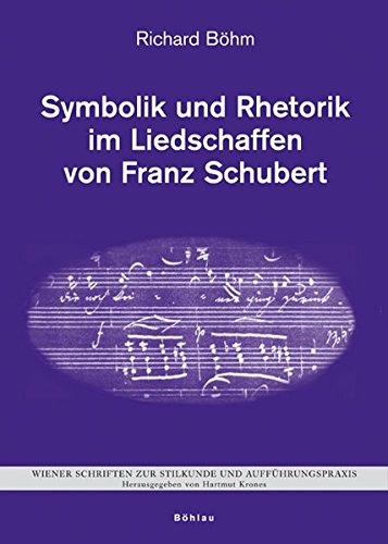 Wiener Schriften zur Stilkunde und Auff uhrungspraxis, Band 3: Symbolik und Rhetorik im Liedschaffen von Franz Schubert - Richard B Ohm
