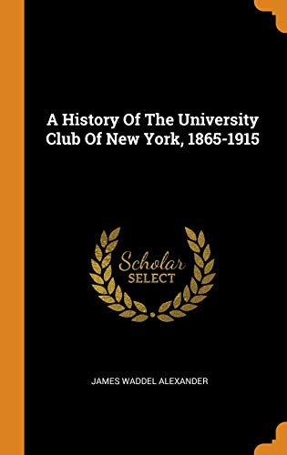 James Waddel Alexander-A History of the University Club of New York, 1865-1915