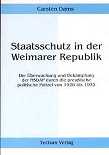 Carsten Dams-Staatsschutz in der  Weimarer Republik: die  Uberwachung und Bek ampfung der NSDAP durch die preussische politische Polizei von 1928 bis 1932