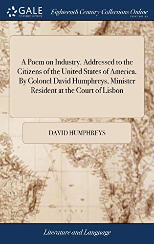 David Humphreys-A Poem on Industry. Addressed to the Citizens of the United States of America. by Colonel David Humphreys, Minister Resident at the Court of Lisbon
