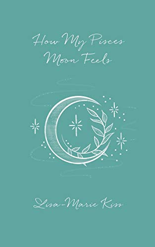 Lisa-Marie Kiss-How My Pisces Moon Feels