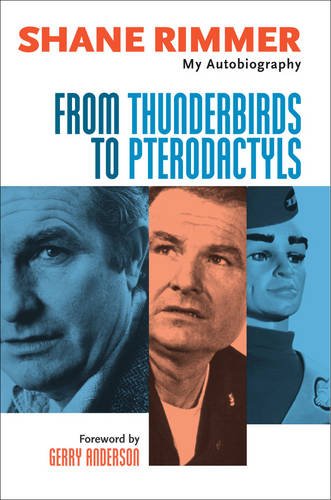 From Thunderbirds To Pterodactyls My Autobiography - Shane Rimmer