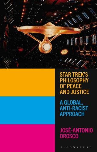 Star Trek's Philosophy of Peace and Justice - JosÃ©-Antonio Orosco