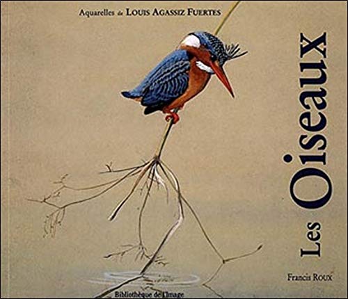 Les Oiseaux, Aquarelles De Louis Agassiz Fuertes - Francis Roux