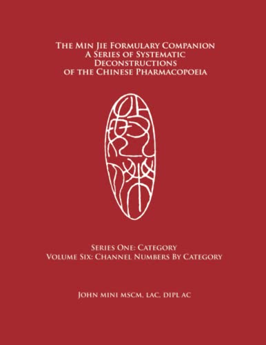 John Mini-Min Jie Formulary Companion a Series of Systematic Deconstructions of the Chinese Pharmacopoeia : Series One : Category Volume Six