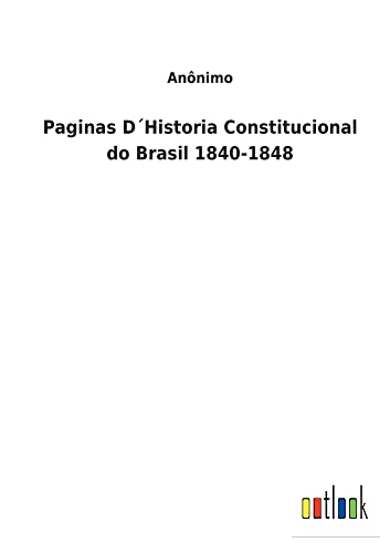 Anônimo-Paginas D´Historia Constitucional do Brasil 1840-1848