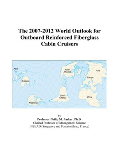 Philip M. Parker-The 2007-2012 World Outlook for Outboard Reinforced Fiberglass Cabin Cruisers