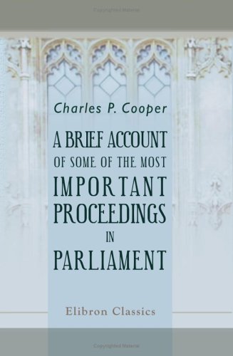 Charles Purton Cooper-A Brief Account of Some of the Most Important Proceedings in Parliament