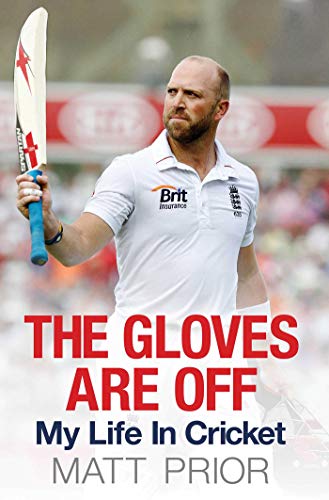 The Gloves are off : My Life in Cricket - Matt Prior