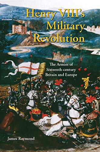 Henry VIII's Military Revolution - Raymond James