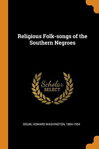 Religious Folk-songs of the Southern Negroes - Howard Washington 1884-1954 Odum