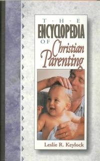 Encyclopedia of Christian parenting - Leslie R. Keylock