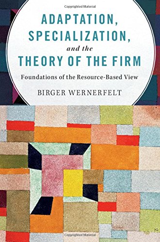 Birger Wernerfelt-Adaptation, Specialization, and the Theory of the Firm