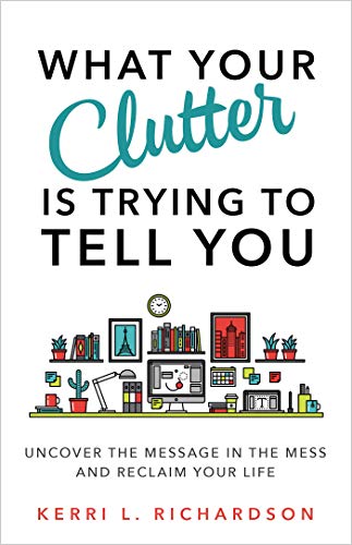 Kerri L. Richardson-What your clutter is trying to tell you