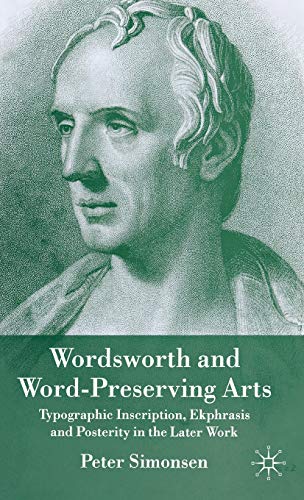 WORDSWORTH AND WORD-PRESERVING ARTS: TYPOGRAPHIC INSCRIPTION, EKPHRASIS AND POSTERITY IN THE LATER WORK.