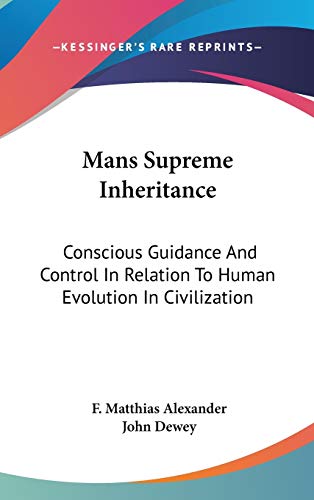 Mans Supreme Inheritance - F. Matthias Alexander