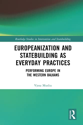 Europeanization and Statebuilding As Everyday Practices - Vjosa Musliu