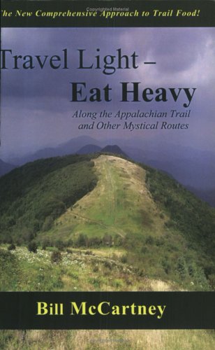 Travel Light, Eat Heavy Along the Appalachian Trail and Other Mystical Routes - Bill McCartney