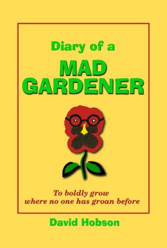 Diary of a Mad Gardener; To Boldly Grow Where No One Has Groan Before - David Hobson