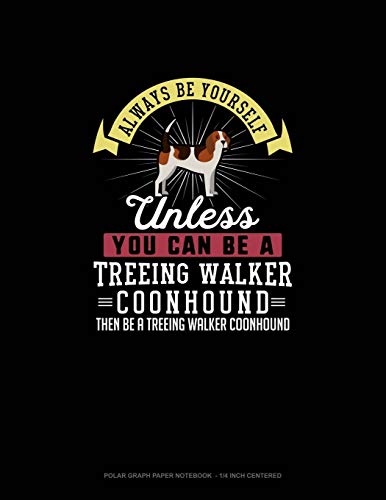 Blue Cloud Novelty-Always Be Yourself Unless You Can Be A Treeing Walker Coonhound Then Be A Treeing Walker Coonhound