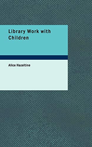 Alice Hazeltine; Edited by Arthur E. Bostwick, Ph.D.-Library Work with Children