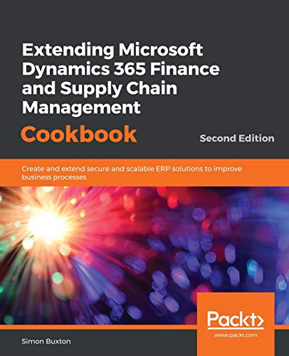 Simon Buxton-Extending Microsoft Dynamics 365 Finance and Supply Chain Management Cookbook