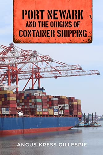 Port Newark and the Origins of Container Shipping - Angus Kress Gillespie