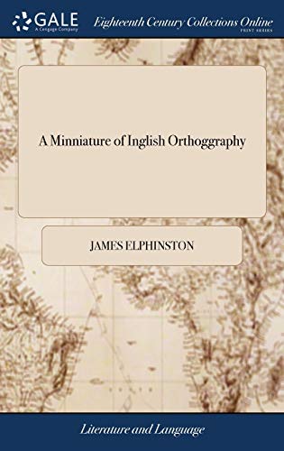 James Elphinston-A Minniature of Inglish Orthoggraphy : Deddicated to' dhe Prince and Princes ov Wales, dhe Duke and Dutches ov York