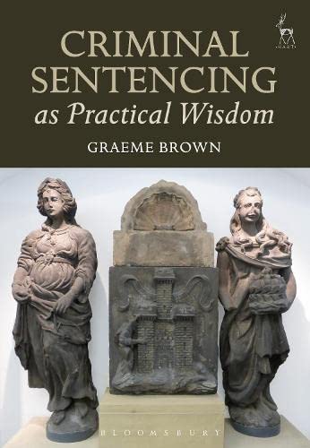Criminal Sentencing As Practical Wisdom - Graeme Brown