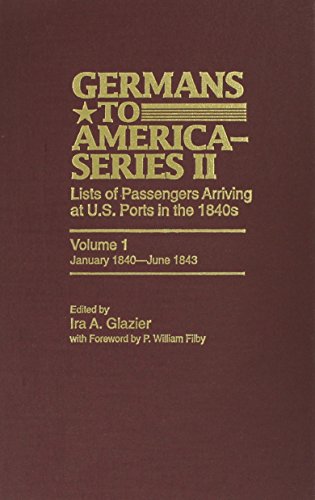 Filby P. WilliamTH-Germans to America (Series II),  Volume 1, January 1840-June 1843: Lists of Passengers Arriving at U.S. Ports (Germans to America Series II)